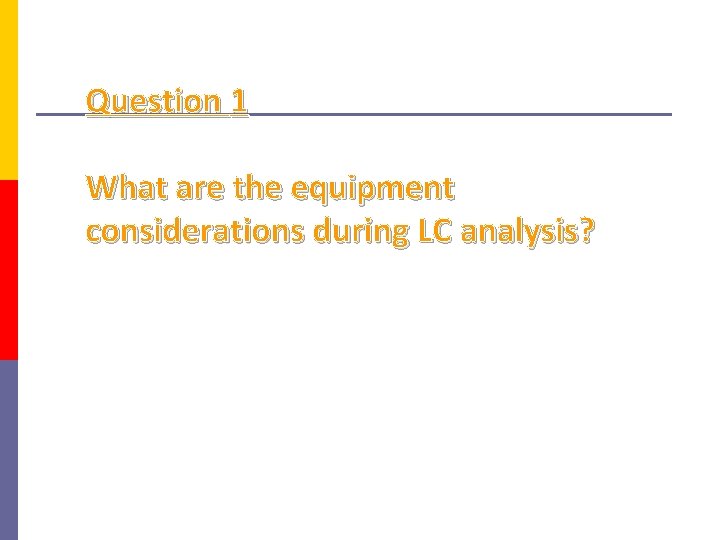 Question 1 What are the equipment considerations during LC analysis? 