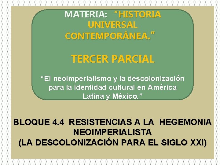 MATERIA: “HISTORIA UNIVERSAL CONTEMPORÁNEA. ” TERCER PARCIAL “El neoimperialismo y la descolonización para la