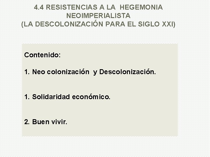 4. 4 RESISTENCIAS A LA HEGEMONIA NEOIMPERIALISTA (LA DESCOLONIZACIÓN PARA EL SIGLO XXI) Contenido: