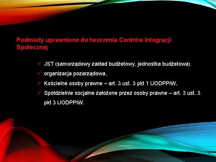 Podmioty uprawnione do tworzenia Centrów Integracji Społecznej ü JST (samorządowy zakład budżetowy, jednostka budżetowa)