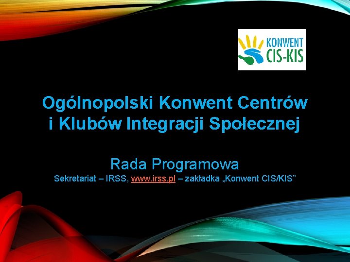 Ogólnopolski Konwent Centrów i Klubów Integracji Społecznej Rada Programowa Sekretariat – IRSS, www. irss.