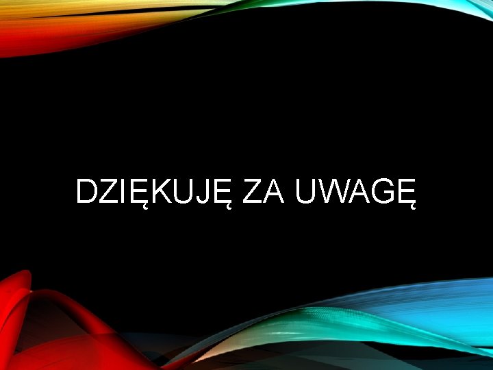 DZIĘKUJĘ ZA UWAGĘ 