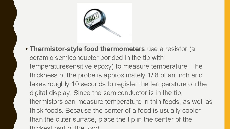  • Thermistor-style food thermometers use a resistor (a ceramic semiconductor bonded in the