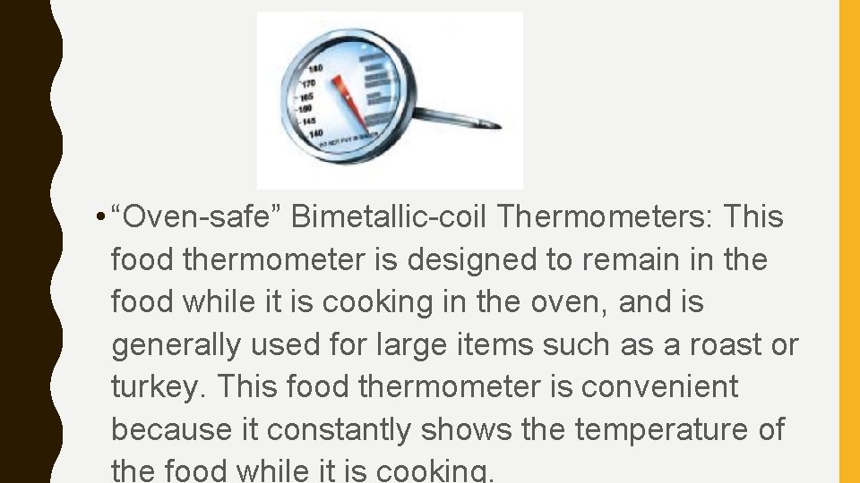  • “Oven-safe” Bimetallic-coil Thermometers: This food thermometer is designed to remain in the