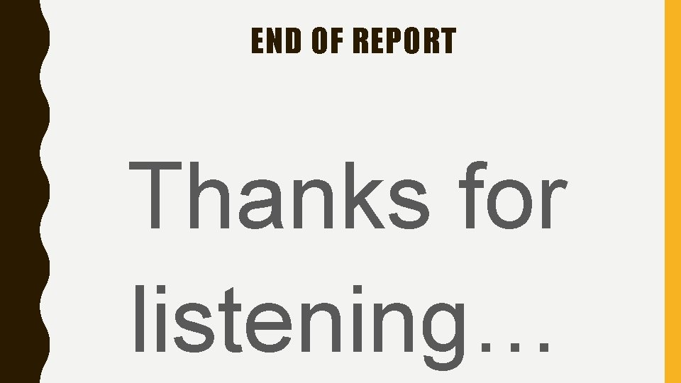 END OF REPORT Thanks for listening… 