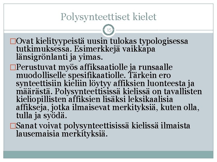 Polysynteettiset kielet 15 �Ovat kielityypeistä uusin tulokas typologisessa tutkimuksessa. Esimerkkejä vaikkapa länsigrönlanti ja yimas.