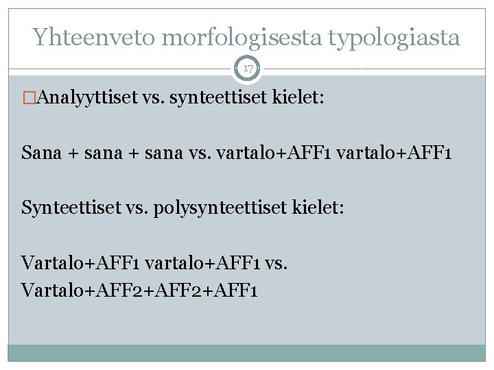 Yhteenveto morfologisesta typologiasta 17 �Analyyttiset vs. synteettiset kielet: Sana + sana vs. vartalo+AFF 1