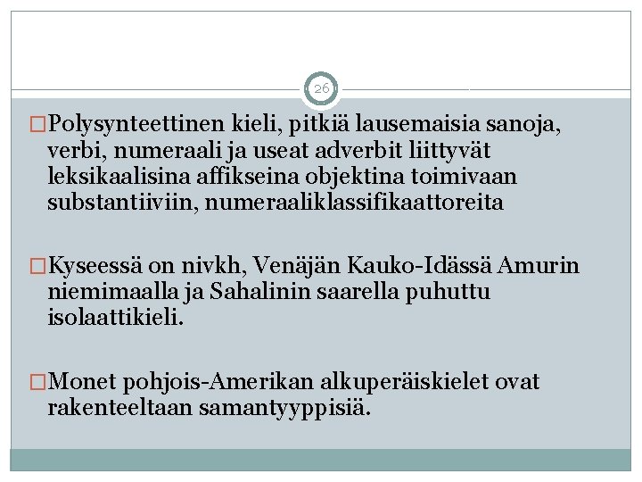 26 �Polysynteettinen kieli, pitkiä lausemaisia sanoja, verbi, numeraali ja useat adverbit liittyvät leksikaalisina affikseina