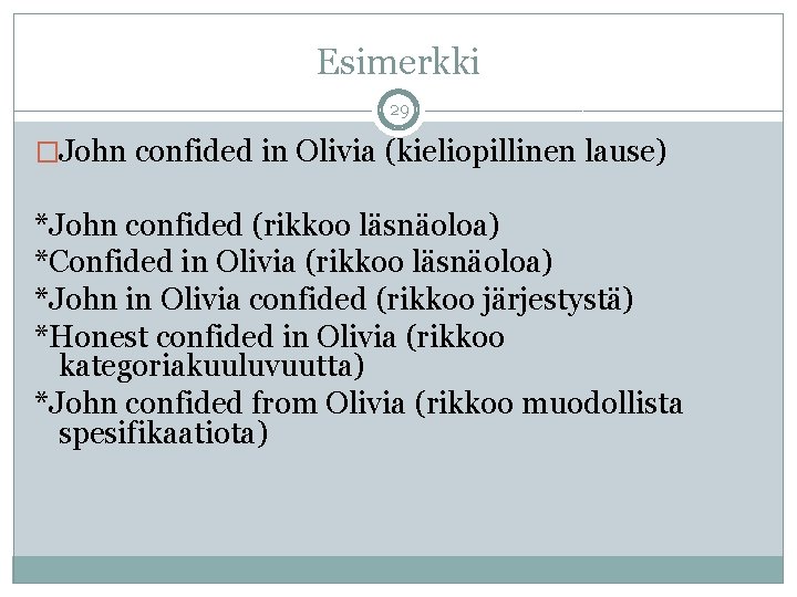 Esimerkki 29 �John confided in Olivia (kieliopillinen lause) *John confided (rikkoo läsnäoloa) *Confided in