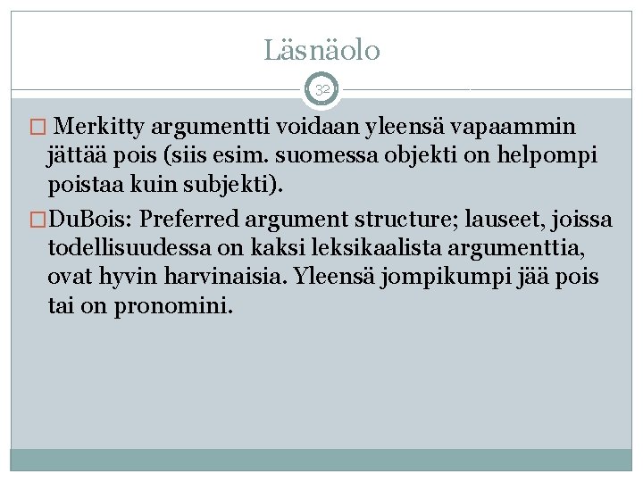 Läsnäolo 32 � Merkitty argumentti voidaan yleensä vapaammin jättää pois (siis esim. suomessa objekti