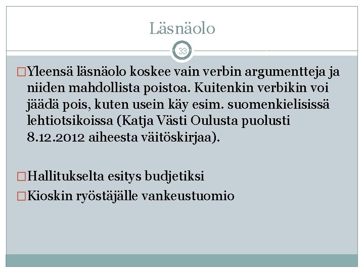 Läsnäolo 33 �Yleensä läsnäolo koskee vain verbin argumentteja ja niiden mahdollista poistoa. Kuitenkin verbikin