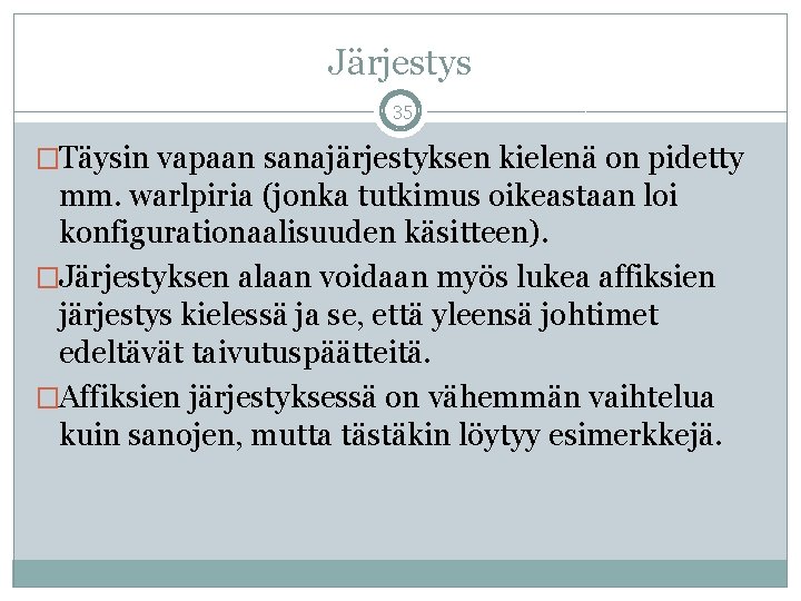 Järjestys 35 �Täysin vapaan sanajärjestyksen kielenä on pidetty mm. warlpiria (jonka tutkimus oikeastaan loi