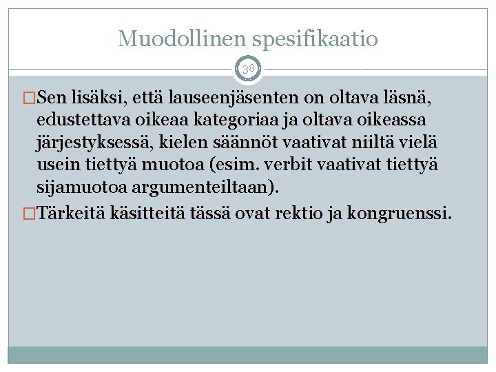 Muodollinen spesifikaatio 38 �Sen lisäksi, että lauseenjäsenten on oltava läsnä, edustettava oikeaa kategoriaa ja