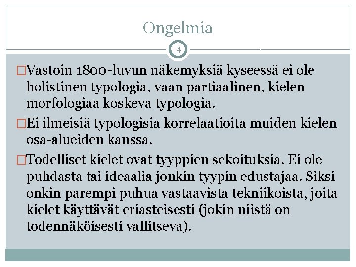 Ongelmia 4 �Vastoin 1800 -luvun näkemyksiä kyseessä ei ole holistinen typologia, vaan partiaalinen, kielen