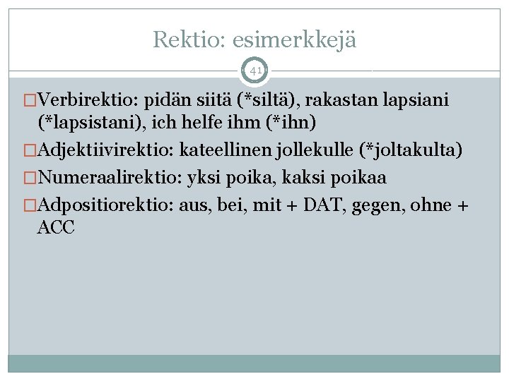 Rektio: esimerkkejä 41 �Verbirektio: pidän siitä (*siltä), rakastan lapsiani (*lapsistani), ich helfe ihm (*ihn)