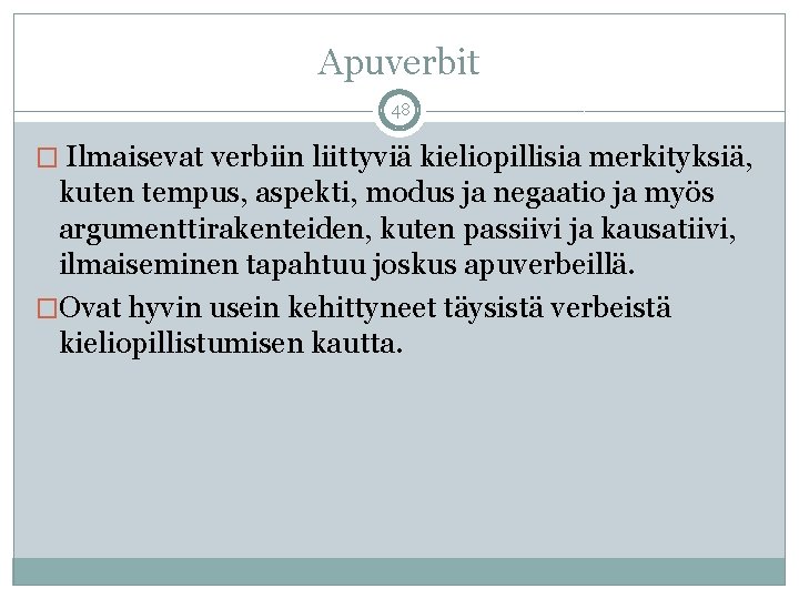 Apuverbit 48 � Ilmaisevat verbiin liittyviä kieliopillisia merkityksiä, kuten tempus, aspekti, modus ja negaatio