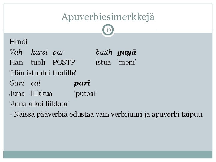 Apuverbiesimerkkejä 49 Hindi Vah kursī par baith gayā Hän tuoli POSTP istua ’meni’ ’Hän