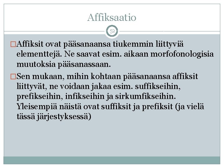 Affiksaatio 52 �Affiksit ovat pääsanaansa tiukemmin liittyviä elementtejä. Ne saavat esim. aikaan morfofonologisia muutoksia