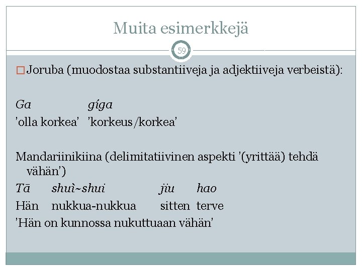 Muita esimerkkejä 59 � Joruba (muodostaa substantiiveja ja adjektiiveja verbeistä): Ga gíga ’olla korkea’