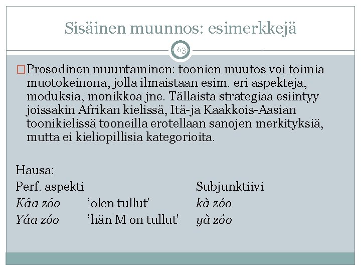 Sisäinen muunnos: esimerkkejä 63 �Prosodinen muuntaminen: toonien muutos voi toimia muotokeinona, jolla ilmaistaan esim.