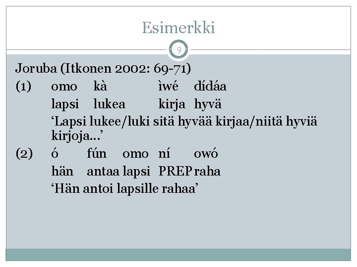 Esimerkki 9 Joruba (Itkonen 2002: 69 -71) (1) omo kà ìwé dídáa lapsi lukea