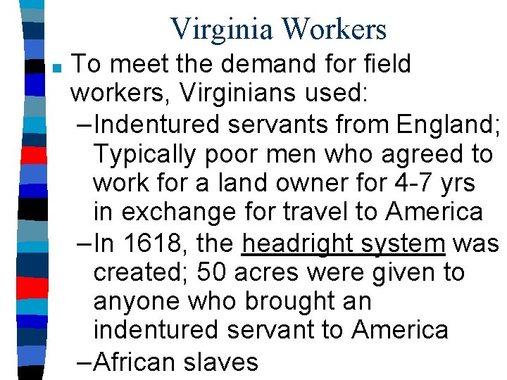 Virginia Workers ■ To meet the demand for field workers, Virginians used: –Indentured servants