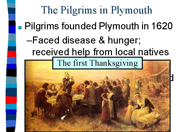 The Pilgrims in Plymouth ■ Pilgrims founded Plymouth in 1620 –Faced disease & hunger;