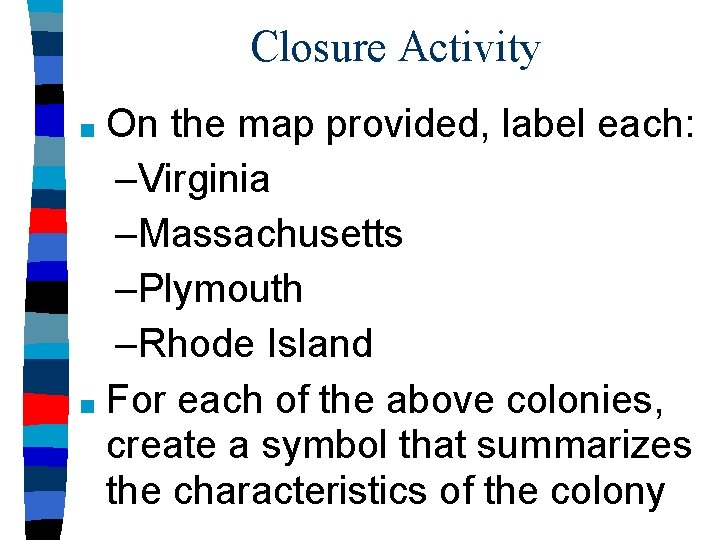 Closure Activity On the map provided, label each: –Virginia –Massachusetts –Plymouth –Rhode Island ■