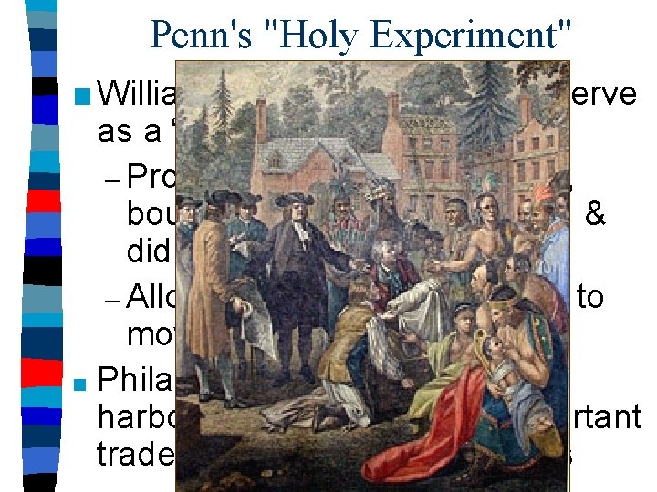 Penn's "Holy Experiment" ■ William Penn’s colony was to serve as a “holy experiment”