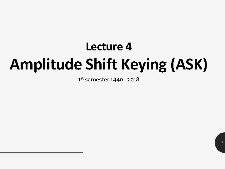 Lecture 4 Amplitude Shift Keying (ASK) 1 st semester 1440 - 2018 1 