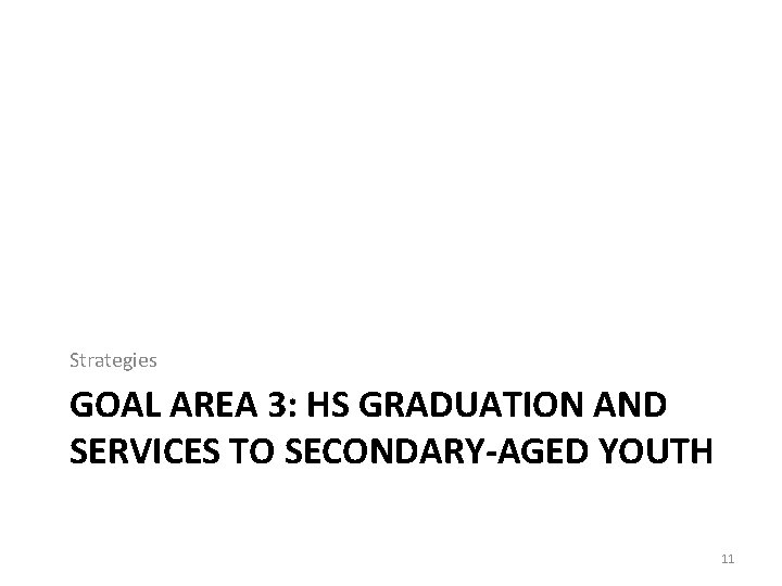 Strategies GOAL AREA 3: HS GRADUATION AND SERVICES TO SECONDARY-AGED YOUTH 11 
