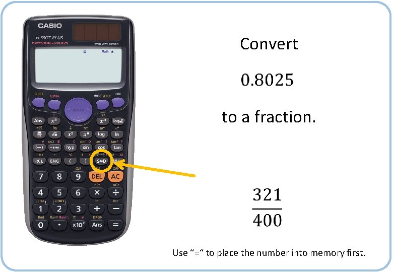 Convert to a fraction. Use “=“ to place the number into memory first. 