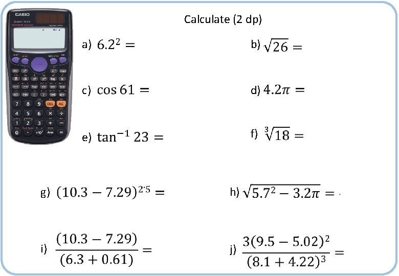 Calculate (2 dp) a) b) c) d) e) f) g) h) i) j) 