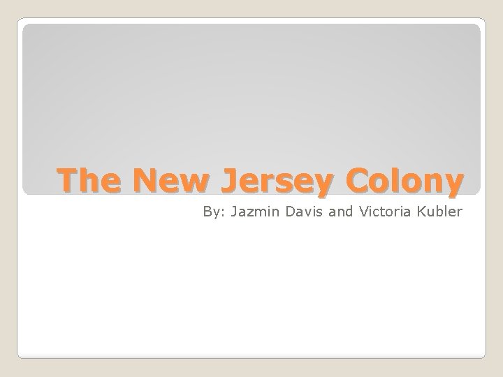 The New Jersey Colony By: Jazmin Davis and Victoria Kubler 