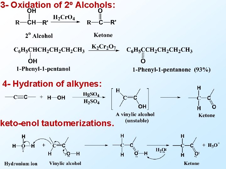 3 - Oxidation of 2 o Alcohols: 4 - Hydration of alkynes: keto-enol tautomerizations.