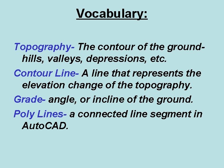 Vocabulary: Topography- The contour of the groundhills, valleys, depressions, etc. Contour Line- A line