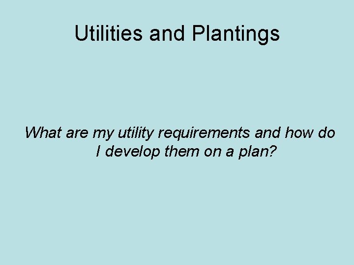 Utilities and Plantings What are my utility requirements and how do I develop them