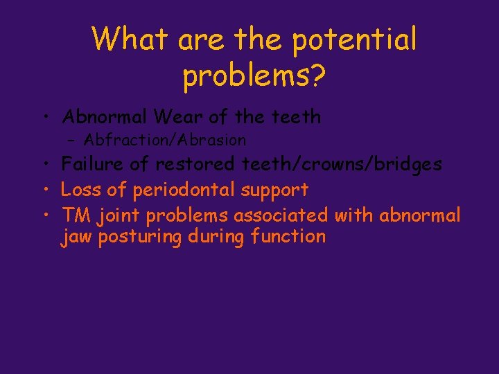 What are the potential problems? • Abnormal Wear of the teeth – Abfraction/Abrasion •