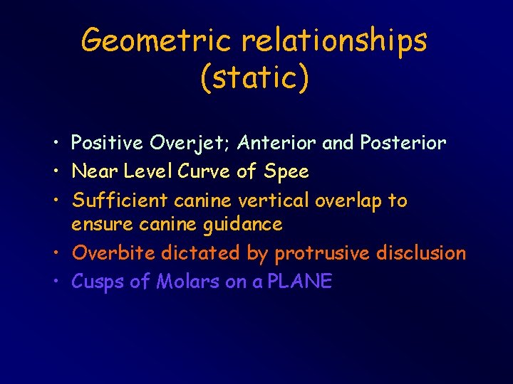 Geometric relationships (static) • Positive Overjet; Anterior and Posterior • Near Level Curve of