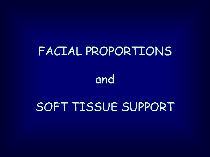 FACIAL PROPORTIONS and SOFT TISSUE SUPPORT 