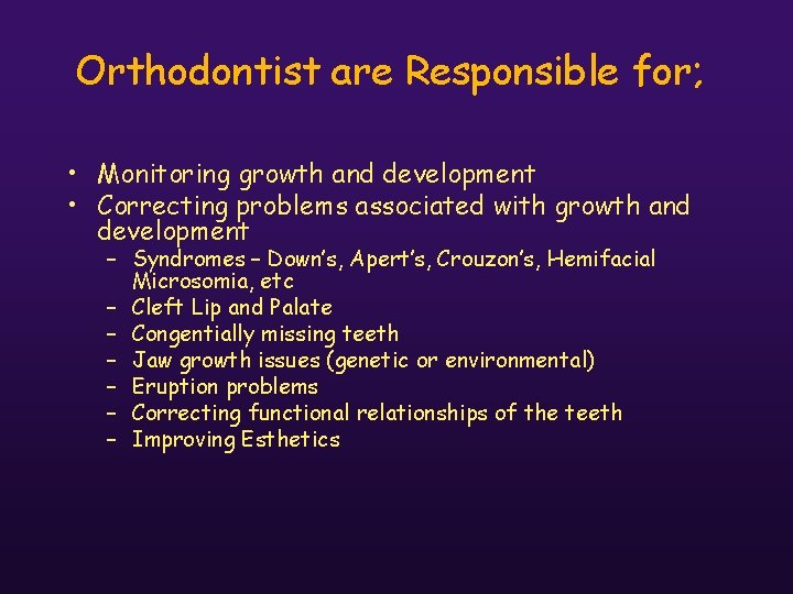 Orthodontist are Responsible for; • Monitoring growth and development • Correcting problems associated with