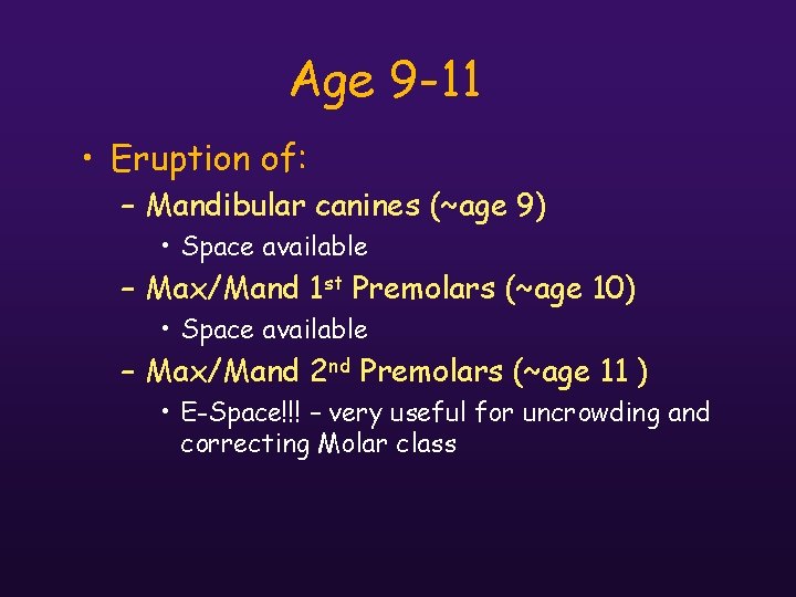 Age 9 -11 • Eruption of: – Mandibular canines (~age 9) • Space available