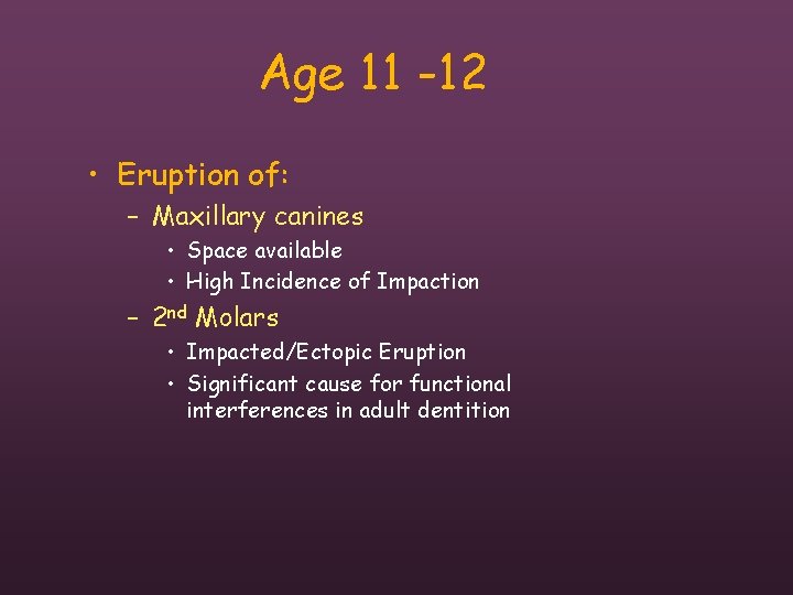 Age 11 -12 • Eruption of: – Maxillary canines • Space available • High