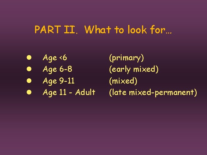 PART II. What to look for… l l Age <6 Age 6 -8 Age