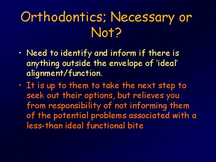 Orthodontics; Necessary or Not? • Need to identify and inform if there is anything
