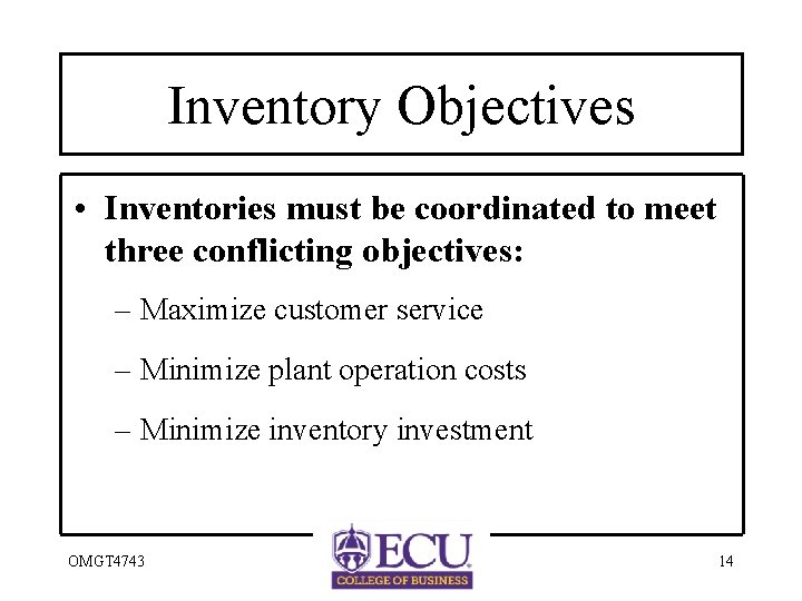 Inventory Objectives • Inventories must be coordinated to meet three conflicting objectives: – Maximize