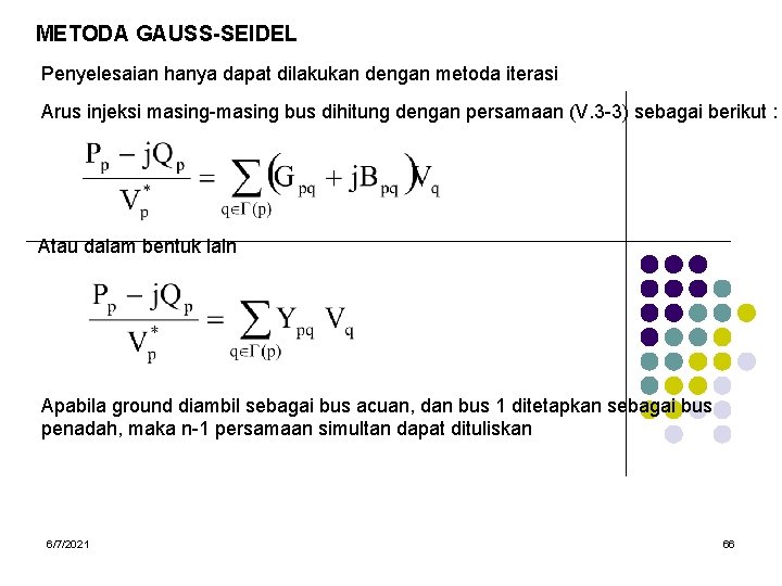 METODA GAUSS-SEIDEL Penyelesaian hanya dapat dilakukan dengan metoda iterasi Arus injeksi masing-masing bus dihitung