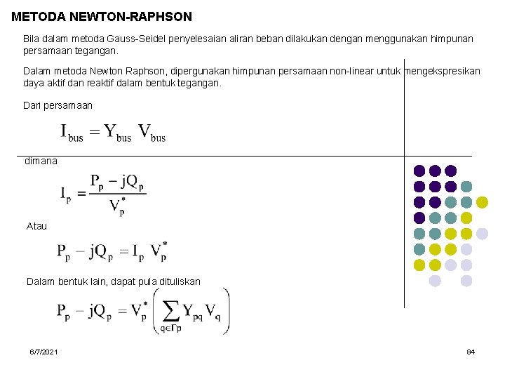 METODA NEWTON-RAPHSON Bila dalam metoda Gauss-Seidel penyelesaian aliran beban dilakukan dengan menggunakan himpunan persamaan