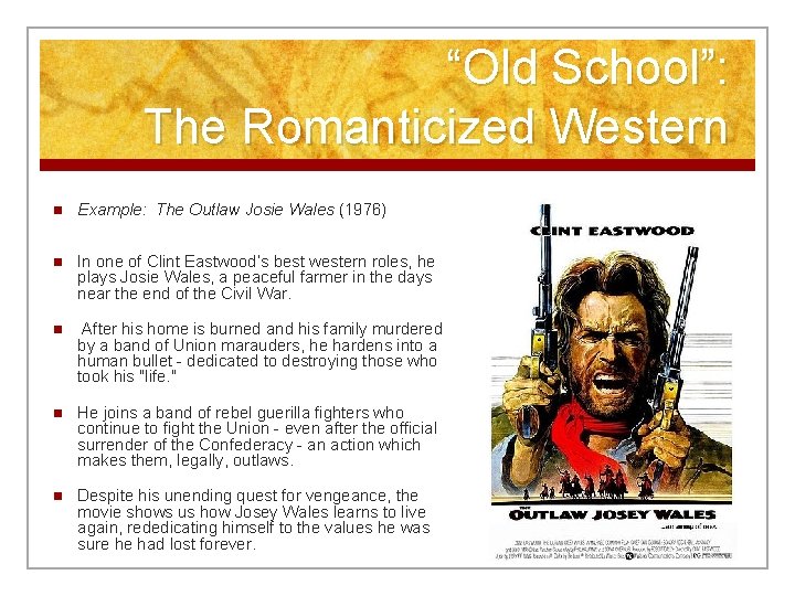 “Old School”: The Romanticized Western n Example: The Outlaw Josie Wales (1976) n In