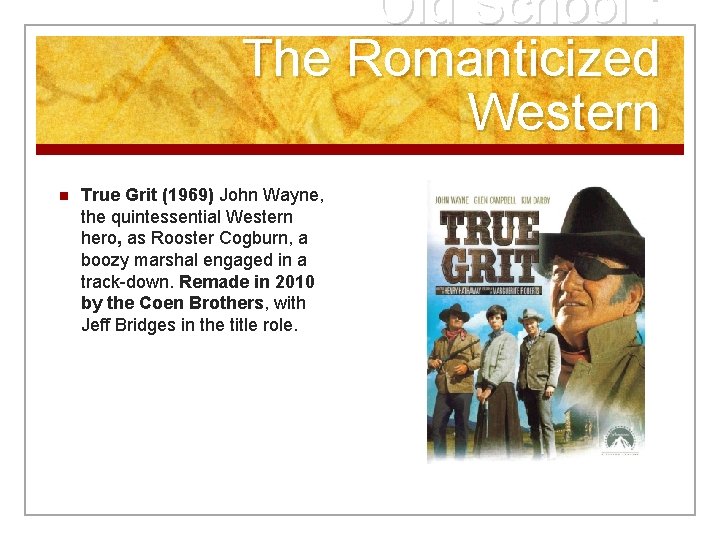 “Old School”: The Romanticized Western n True Grit (1969) John Wayne, the quintessential Western